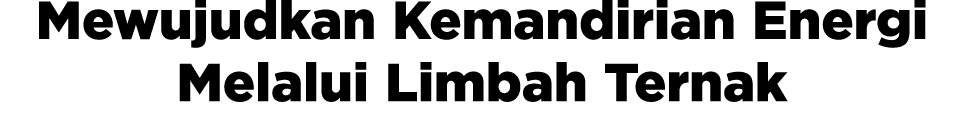 Mewujudkan Kemandirian Energi Melalui Limbah Ternak 