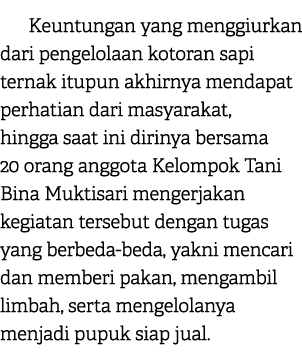 Keuntungan yang menggiurkan dari pengelolaan kotoran sapi ternak itupun akhirnya mendapat perhatian dari masyarakat, ...