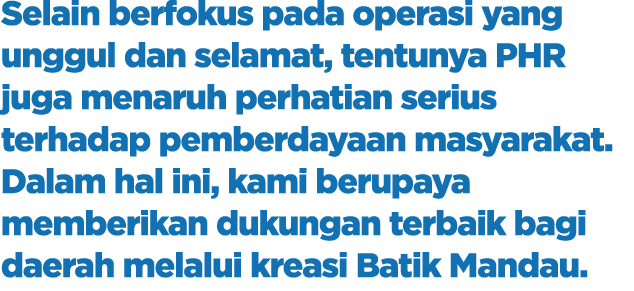 Selain berfokus pada operasi yang unggul dan selamat, tentunya PHR juga menaruh perhatian serius terhadap pemberdayaa...