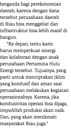 berganda bagi perekonomian daerah, karena dengan dana tersebut perusahaan daerah di Riau bisa menggeliat dan infrastr...
