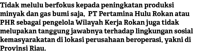 Tidak melulu berfokus kepada peningkatan produksi minyak dan gas bumi saja, PT Pertamina Hulu Rokan atau PHR sebagai ...