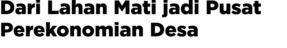 Dari Lahan Mati jadi Pusat Perekonomian Desa