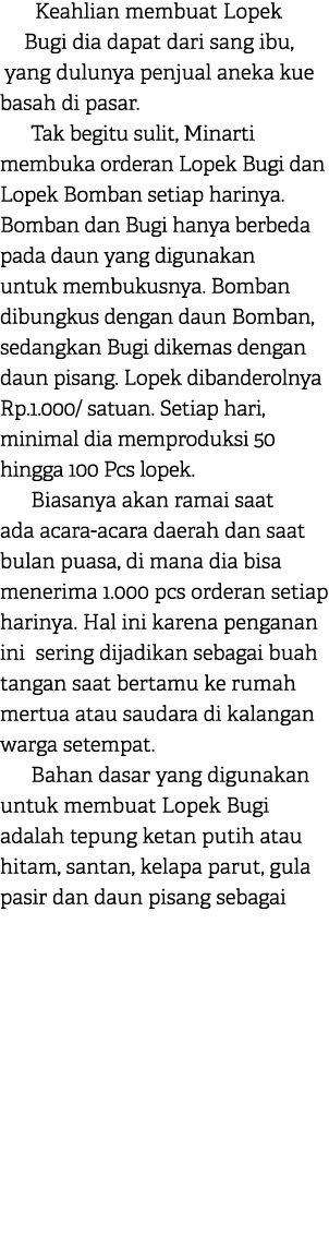 Keahlian membuat Lopek Bugi dia dapat dari sang ibu, yang dulunya penjual aneka kue basah di pasar. Tak begitu sulit,...