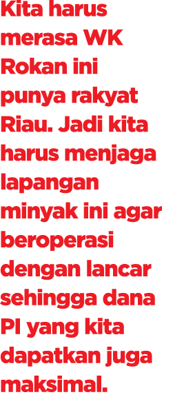 Kita harus merasa WK Rokan ini punya rakyat Riau. Jadi kita harus menjaga lapangan minyak ini agar beroperasi dengan ...