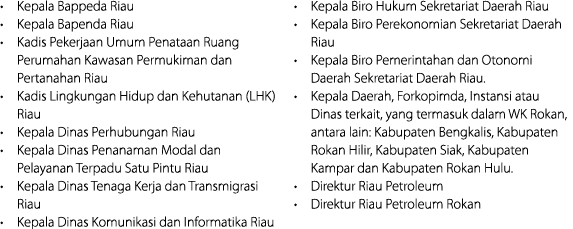 • Kepala Bappeda Riau • Kepala Bapenda Riau • Kadis Pekerjaan Umum Penataan Ruang Perumahan Kawasan Permukiman dan Pe...