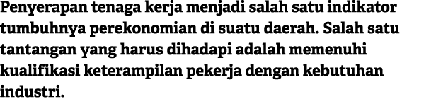 Penyerapan tenaga kerja menjadi salah satu indikator tumbuhnya perekonomian di suatu daerah. Salah satu tantangan yan...