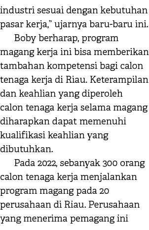 industri sesuai dengan kebutuhan pasar kerja,” ujarnya baru baru ini. Boby berharap, program magang kerja ini bisa me...