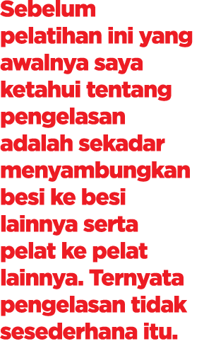 Sebelum pelatihan ini yang awalnya saya ketahui tentang pengelasan adalah sekadar menyambungkan besi ke besi lainnya ...