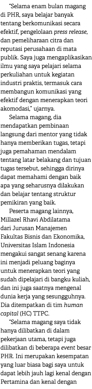 “Selama enam bulan magang di PHR, saya belajar banyak tentang berkomunikasi secara efektif, pengelolaan press release...
