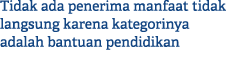 Tidak ada penerima manfaat tidak langsung karena kategorinya adalah bantuan pendidikan