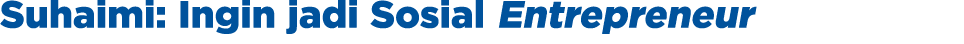 Suhaimi: Ingin jadi Sosial Entrepreneur