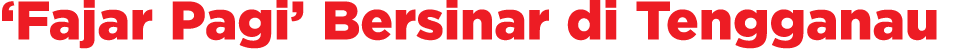 ‘Fajar Pagi’ Bersinar di Tengganau