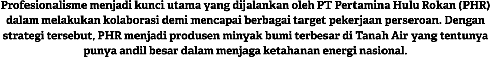 Profesionalisme menjadi kunci utama yang dijalankan oleh PT Pertamina Hulu Rokan (PHR) dalam melakukan kolaborasi dem...