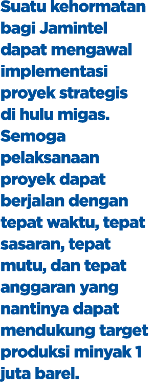 Suatu kehormatan bagi Jamintel dapat mengawal implementasi proyek strategis di hulu migas. Semoga pelaksanaan proyek ...