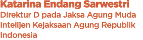 Katarina Endang Sarwestri Direktur D pada Jaksa Agung Muda Intelijen Kejaksaan Agung Republik Indonesia