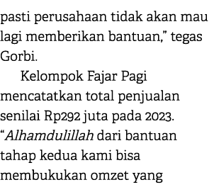 pasti perusahaan tidak akan mau lagi memberikan bantuan,” tegas Gorbi. Kelompok Fajar Pagi mencatatkan total penjuala...