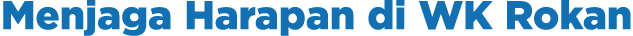 Menjaga Harapan di WK Rokan