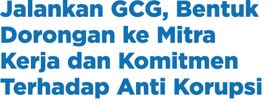 Jalankan GCG, Bentuk Dorongan ke Mitra Kerja dan Komitmen Terhadap Anti Korupsi