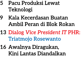 5 Pacu Produksi Lewat Teknologi 9 Kala Kecerdasan Buatan Ambil Peran di Blok Rokan 13 Dialog Vice President IT PHR: T...