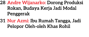 28 Andre Wijanarko: Dorong Produksi Rokan, Budaya Kerja Jadi Modal Penggerak 31 Nur Azmi: Ibu Rumah Tangga, Jadi Pelo...