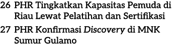 26 PHR Tingkatkan Kapasitas Pemuda di Riau Lewat Pelatihan dan Sertifikasi 27 PHR Konfirmasi Discovery di MNK Sumur G...