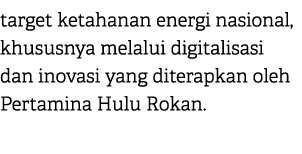 target ketahanan energi nasional, khususnya melalui digitalisasi dan inovasi yang diterapkan oleh Pertamina Hulu Rokan.