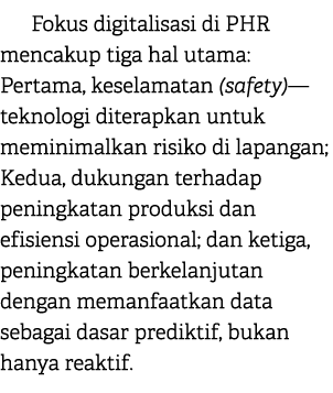 Fokus digitalisasi di PHR mencakup tiga hal utama: Pertama, keselamatan (safety)—teknologi diterapkan untuk meminimal...