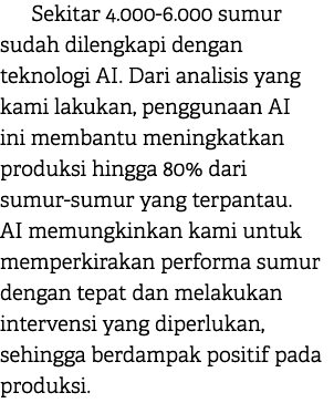 Sekitar 4.000 6.000 sumur sudah dilengkapi dengan teknologi AI. Dari analisis yang kami lakukan, penggunaan AI ini me...