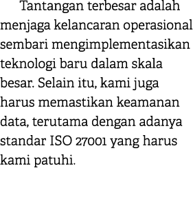Tantangan terbesar adalah menjaga kelancaran operasional sembari mengimplementasikan teknologi baru dalam skala besar...
