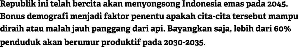 Republik ini telah bercita akan menyongsong Indonesia emas pada 2045. Bonus demografi menjadi faktor penentu apakah c...