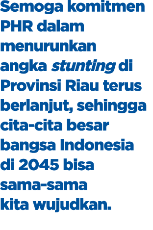 Semoga komitmen PHR dalam menurunkan angka stunting di Provinsi Riau terus berlanjut, sehingga cita cita besar bangsa...