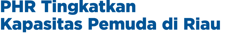 PHR Tingkatkan Kapasitas Pemuda di Riau