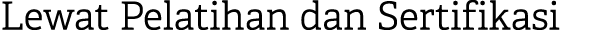 Lewat Pelatihan dan Sertifikasi 