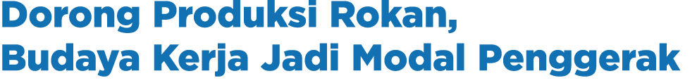 Dorong Produksi Rokan, Budaya Kerja Jadi Modal Penggerak 