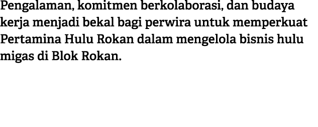 Pengalaman, komitmen berkolaborasi, dan budaya kerja menjadi bekal bagi perwira untuk memperkuat Pertamina Hulu Rokan...