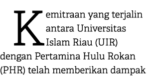 Kemitraan yang terjalin antara Universitas Islam Riau (UIR) dengan Pertamina Hulu Rokan (PHR) telah memberikan dampak 