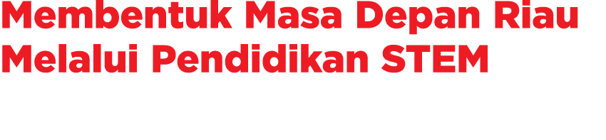 Membentuk Masa Depan Riau Melalui Pendidikan STEM