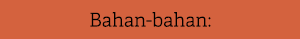 Bahan bahan: