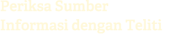 Periksa Sumber Informasi dengan Teliti