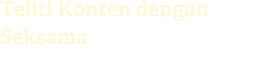 Teliti Konten dengan Seksama